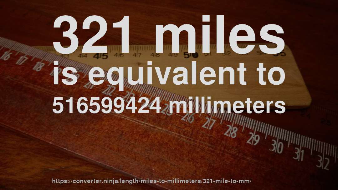 321 miles is equivalent to 516599424 millimeters