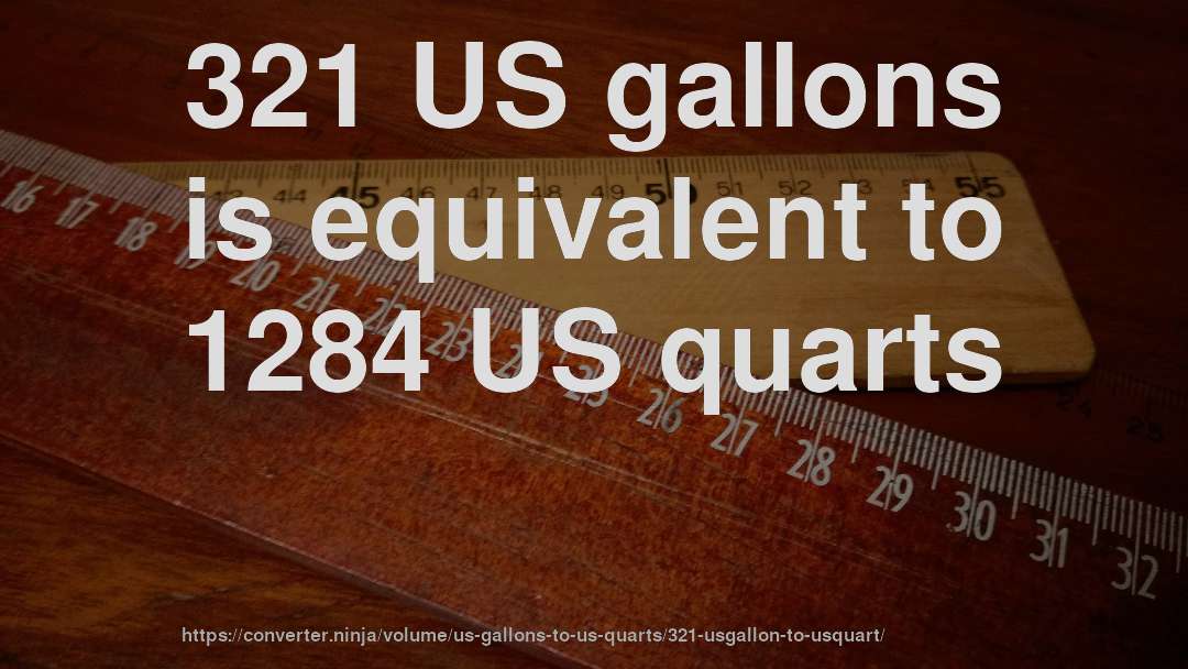 321 US gallons is equivalent to 1284 US quarts