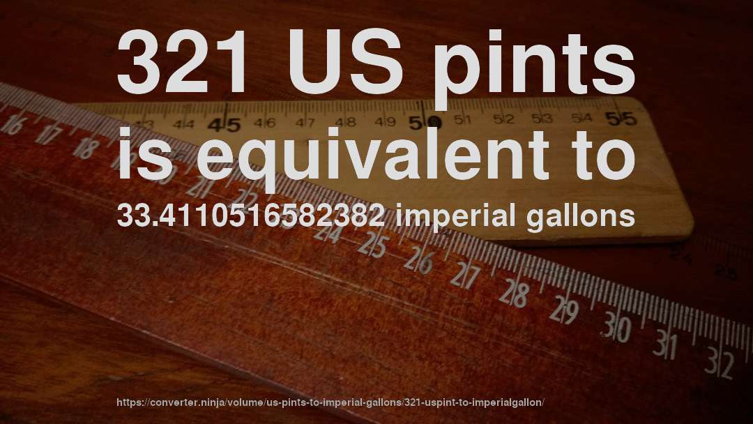 321 US pints is equivalent to 33.4110516582382 imperial gallons