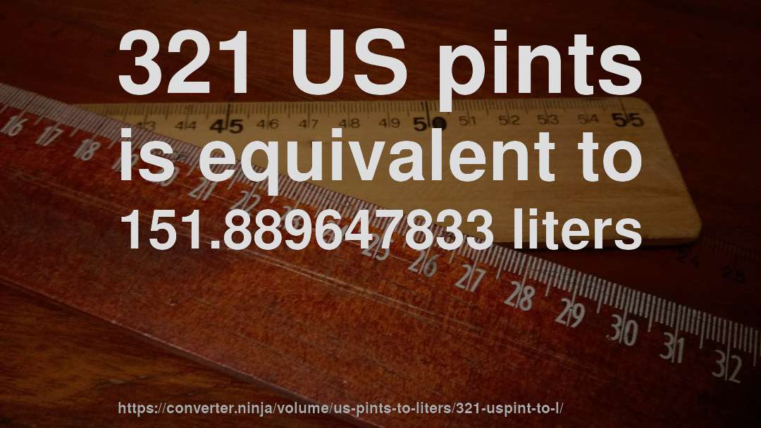 321 US pints is equivalent to 151.889647833 liters