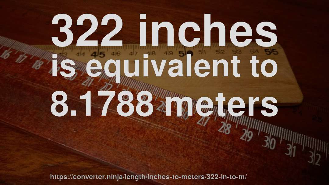 322 inches is equivalent to 8.1788 meters