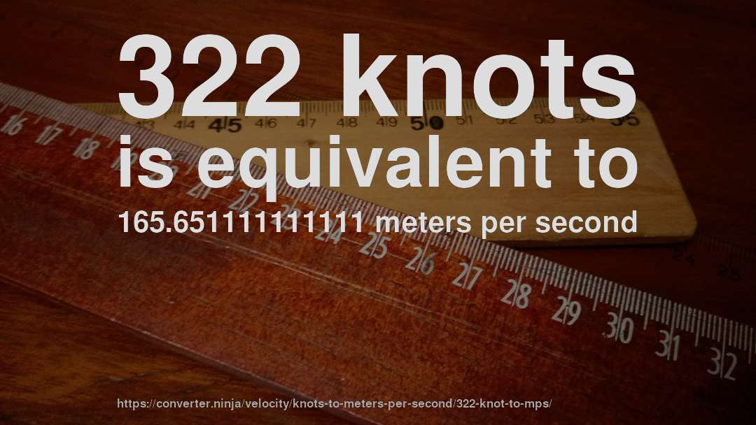 322 knots is equivalent to 165.651111111111 meters per second