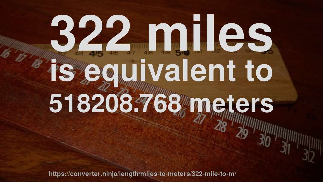 322 miles is equivalent to 518208.768 meters