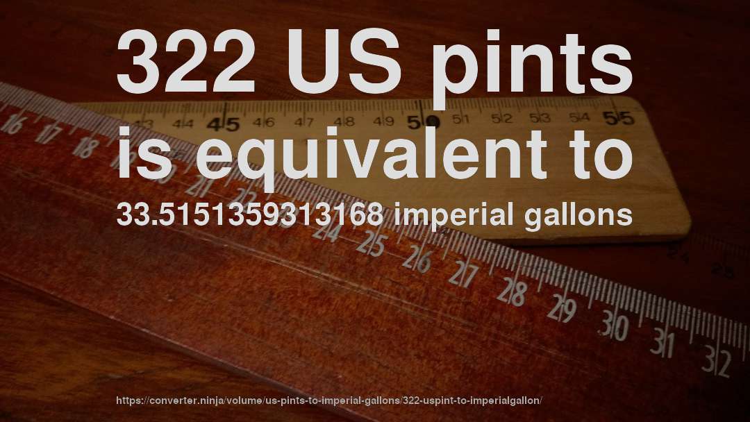 322 US pints is equivalent to 33.5151359313168 imperial gallons