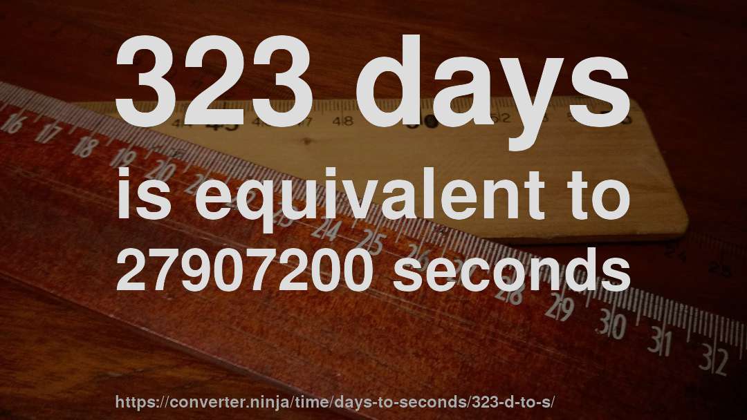 323 days is equivalent to 27907200 seconds