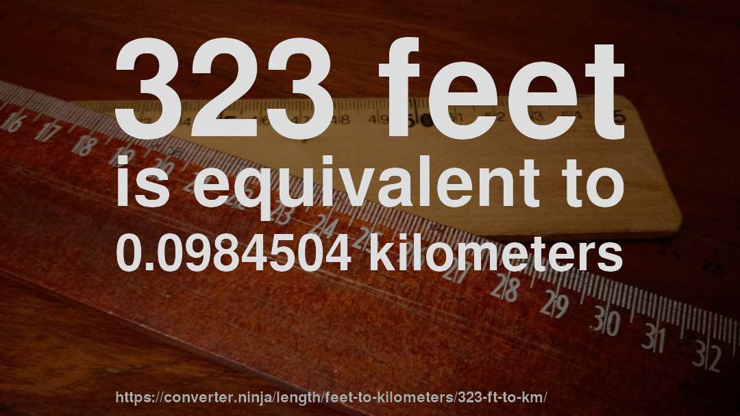 323 feet is equivalent to 0.0984504 kilometers