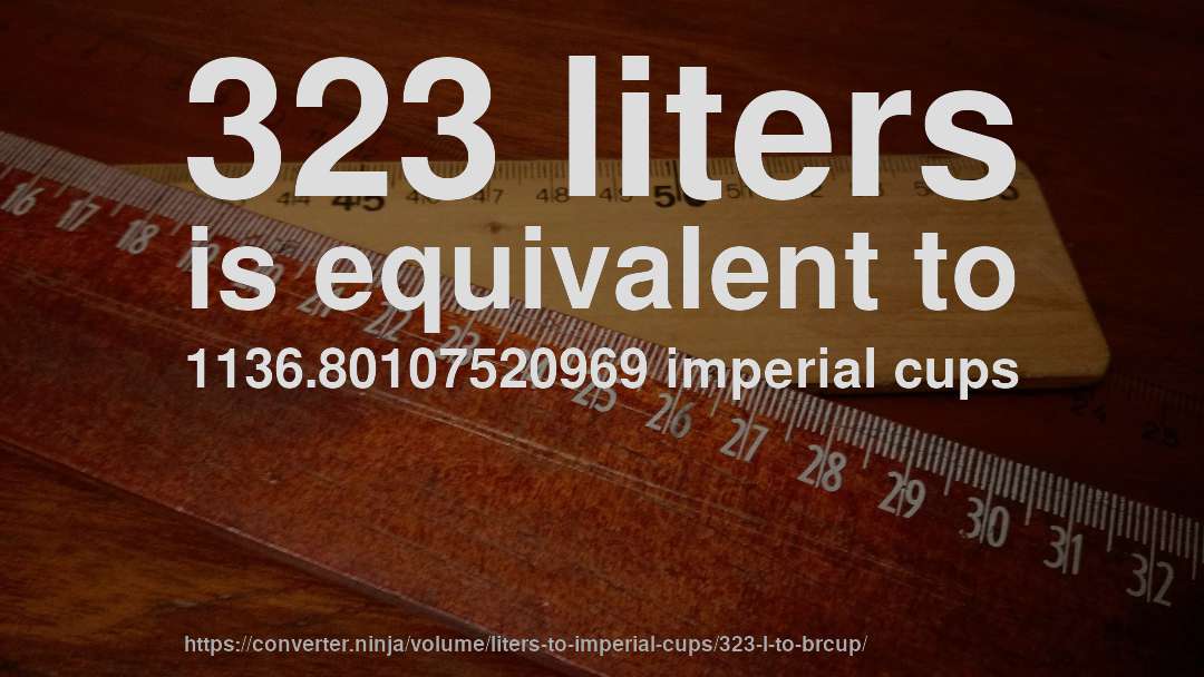 323 liters is equivalent to 1136.80107520969 imperial cups