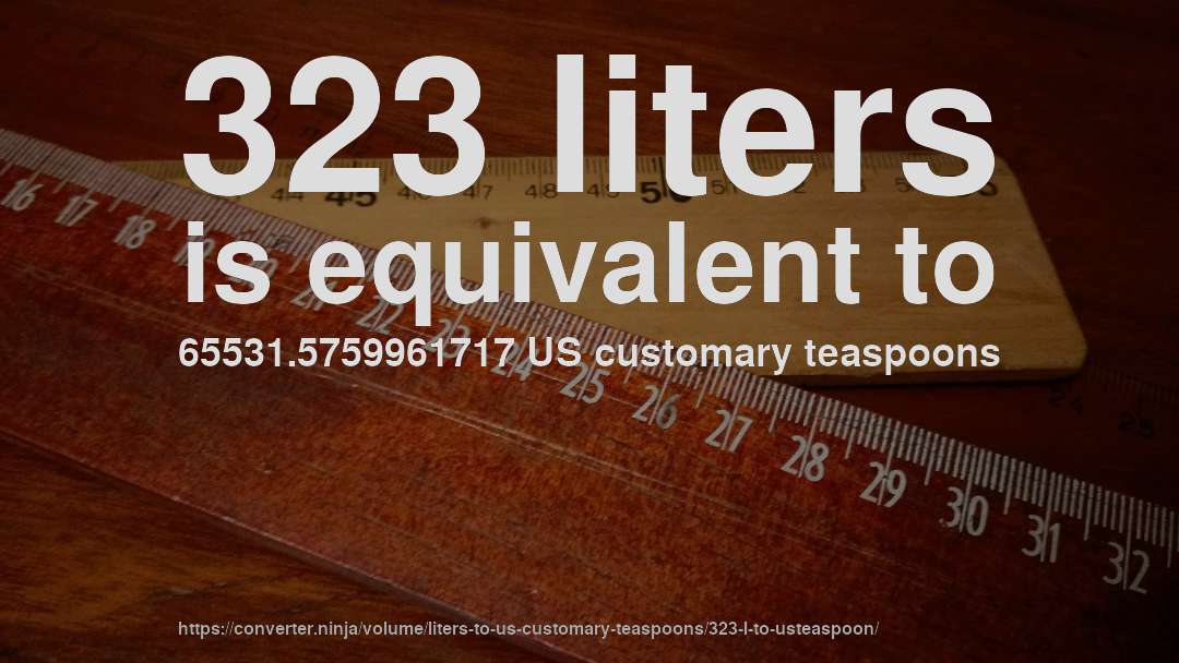 323 liters is equivalent to 65531.5759961717 US customary teaspoons