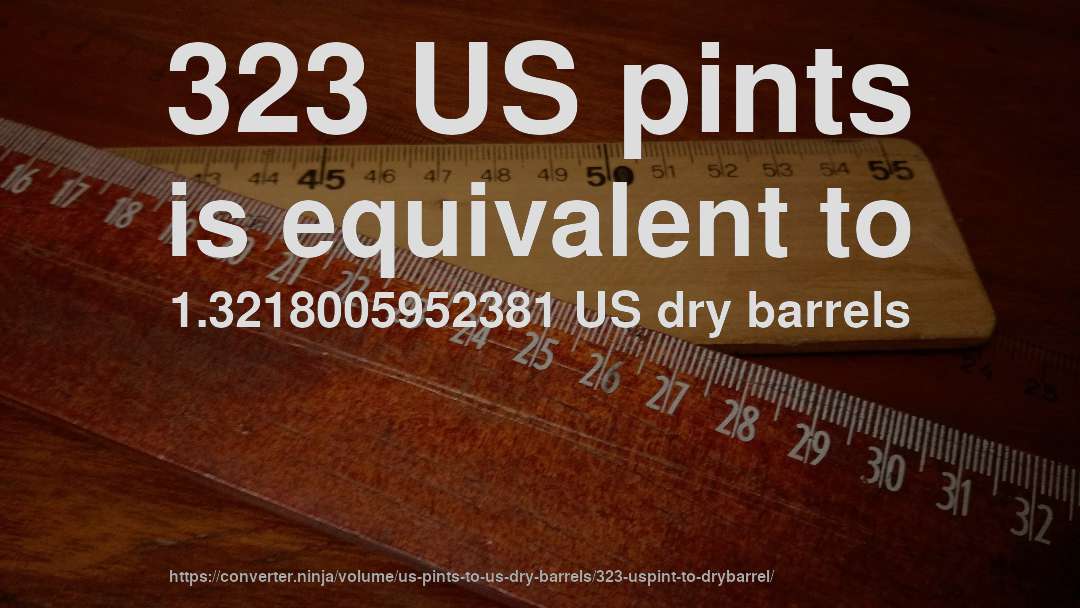 323 US pints is equivalent to 1.3218005952381 US dry barrels