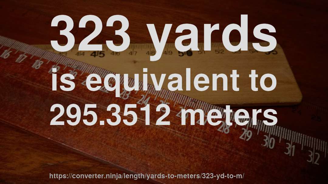 323 yards is equivalent to 295.3512 meters