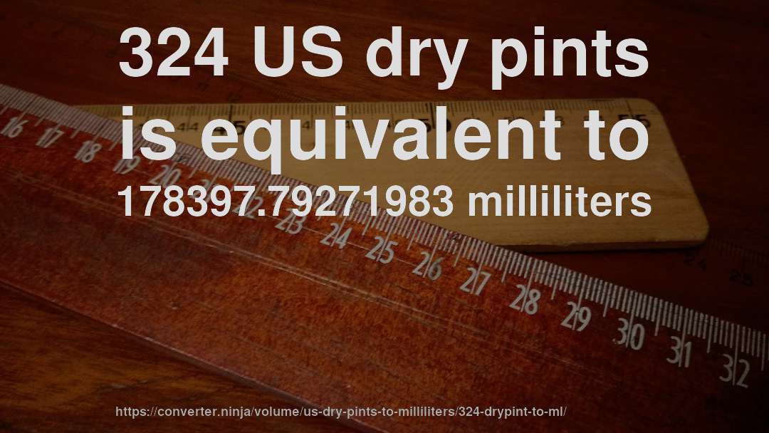 324 US dry pints is equivalent to 178397.79271983 milliliters