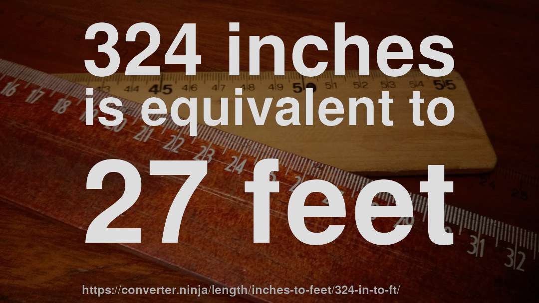324 inches is equivalent to 27 feet