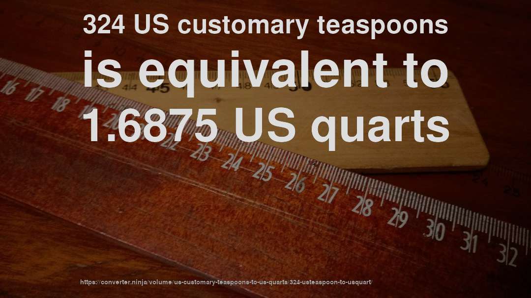 324 US customary teaspoons is equivalent to 1.6875 US quarts