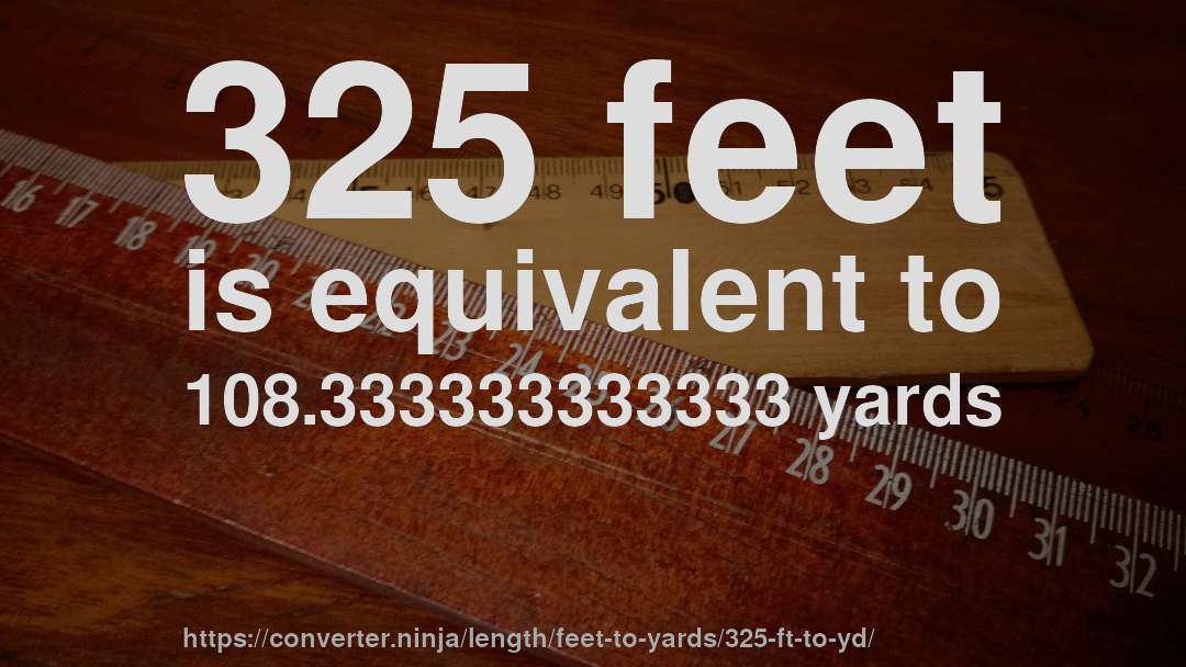 325 feet is equivalent to 108.333333333333 yards