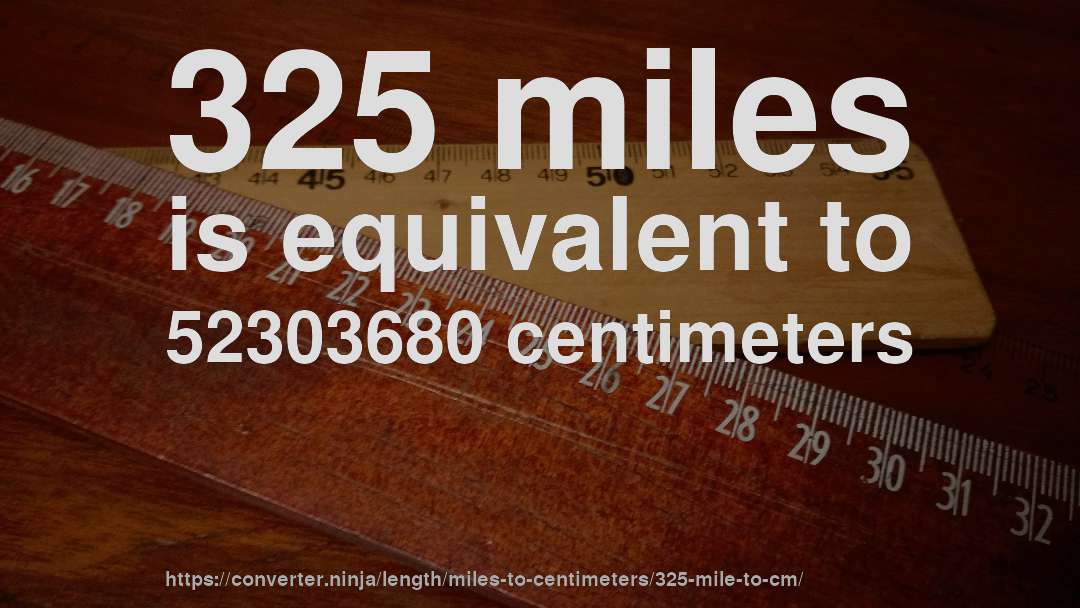 325 miles is equivalent to 52303680 centimeters