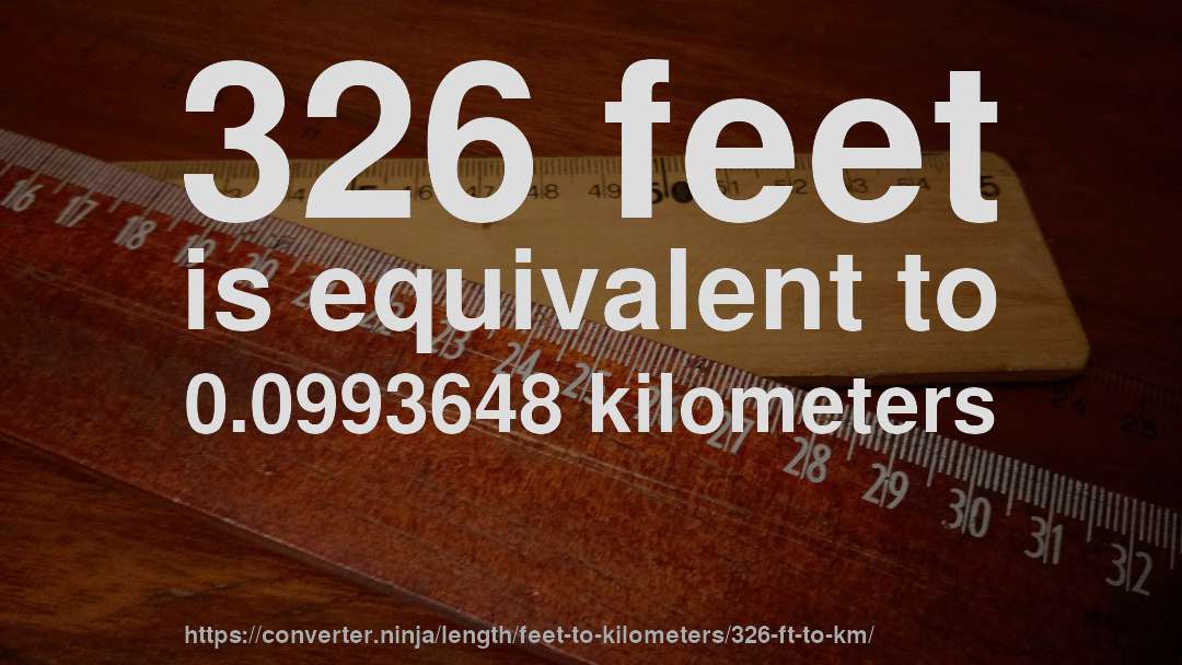 326 feet is equivalent to 0.0993648 kilometers