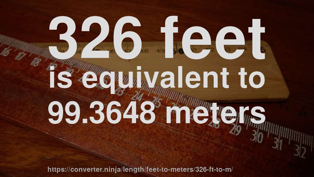 326 feet is equivalent to 99.3648 meters