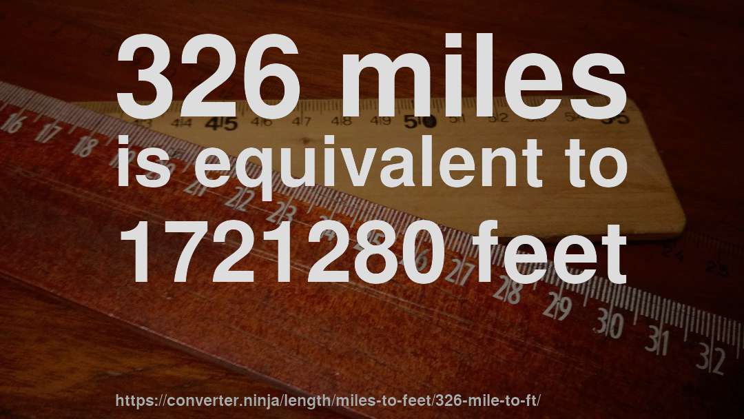 326 miles is equivalent to 1721280 feet