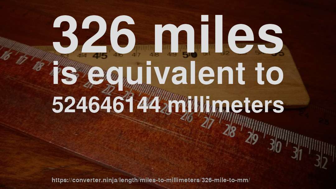 326 miles is equivalent to 524646144 millimeters