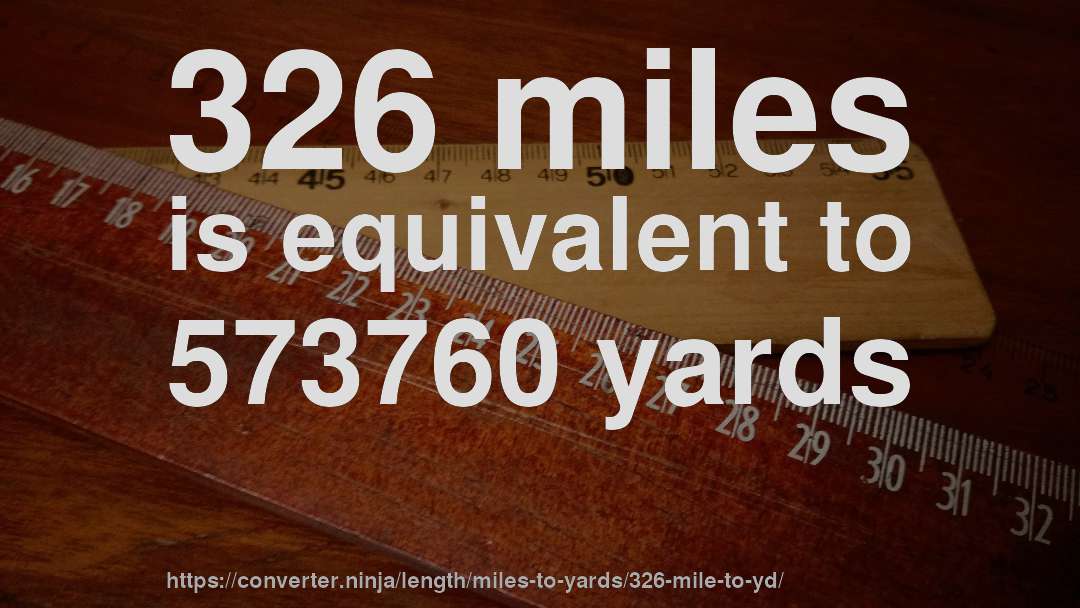 326 miles is equivalent to 573760 yards