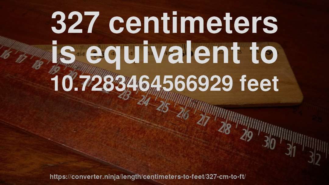 327 centimeters is equivalent to 10.7283464566929 feet