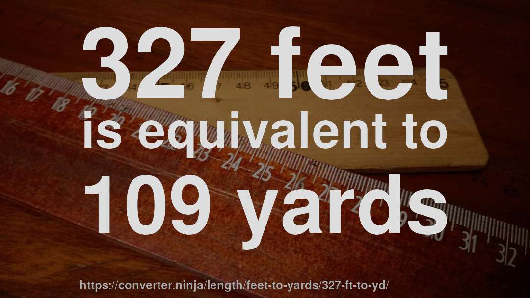 327 feet is equivalent to 109 yards