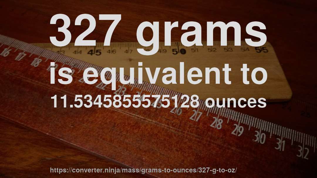 327 grams is equivalent to 11.5345855575128 ounces