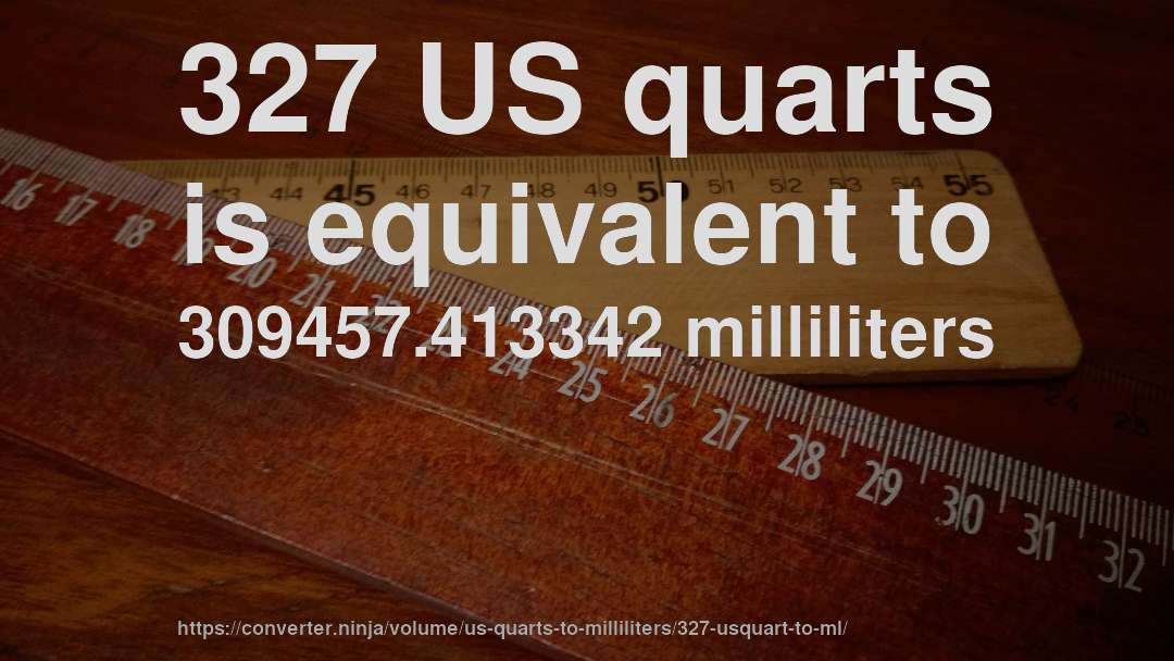 327 US quarts is equivalent to 309457.413342 milliliters