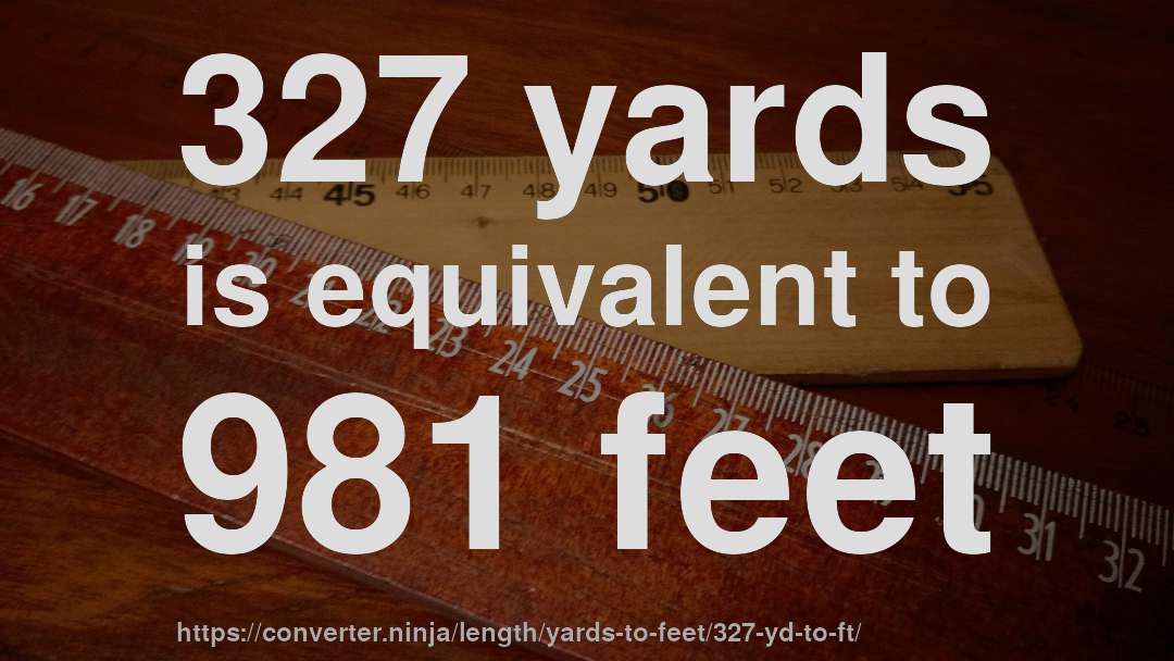327 yards is equivalent to 981 feet