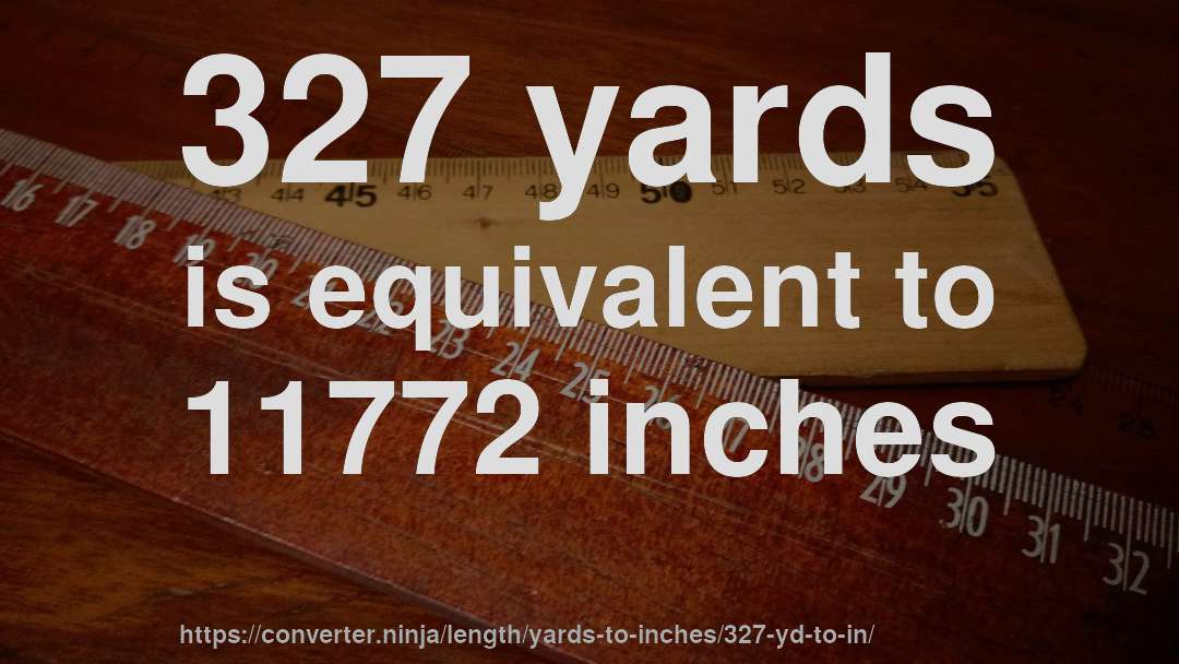 327 yards is equivalent to 11772 inches