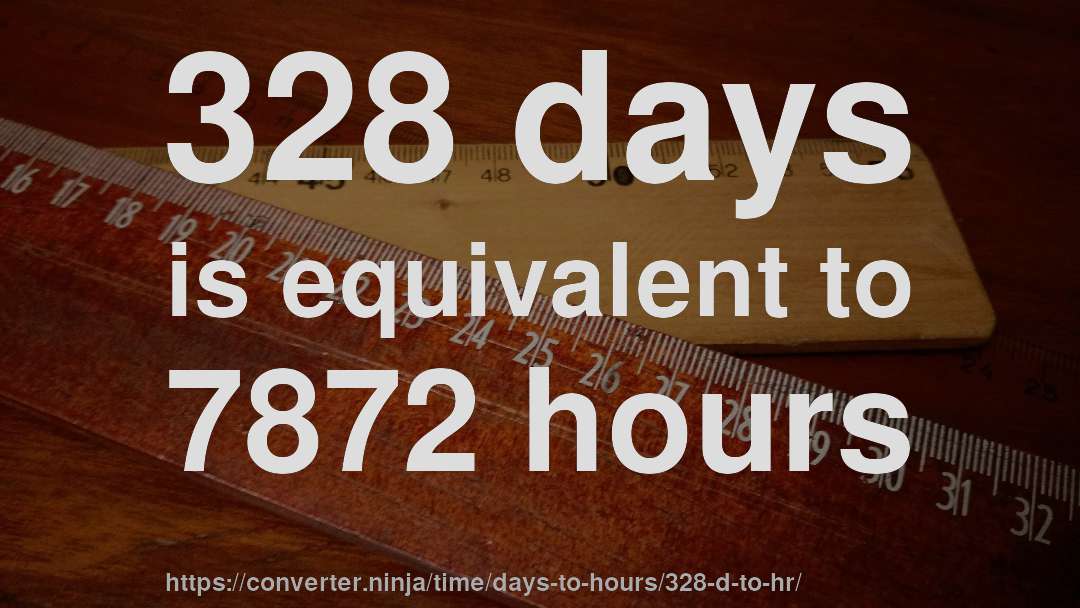 328 days is equivalent to 7872 hours