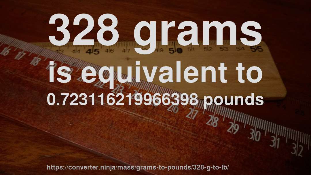 328 grams is equivalent to 0.723116219966398 pounds