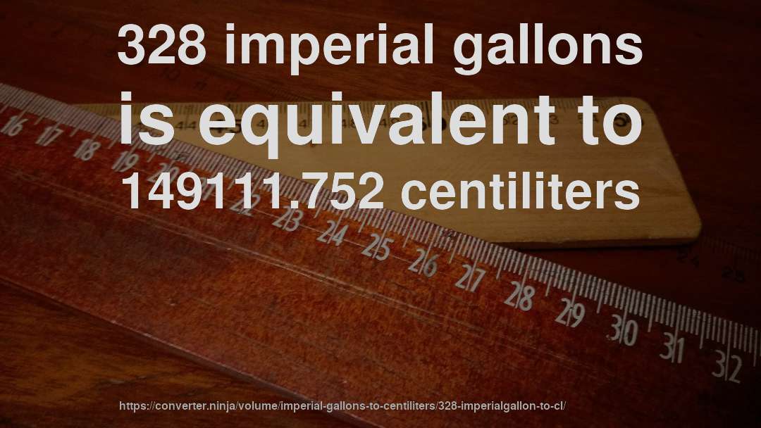 328 imperial gallons is equivalent to 149111.752 centiliters