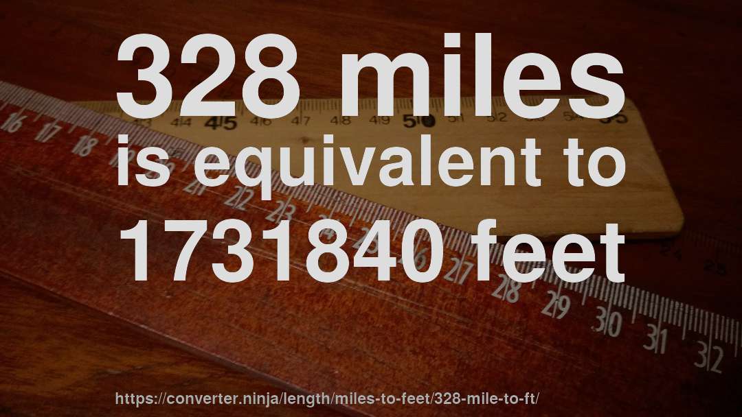328 miles is equivalent to 1731840 feet