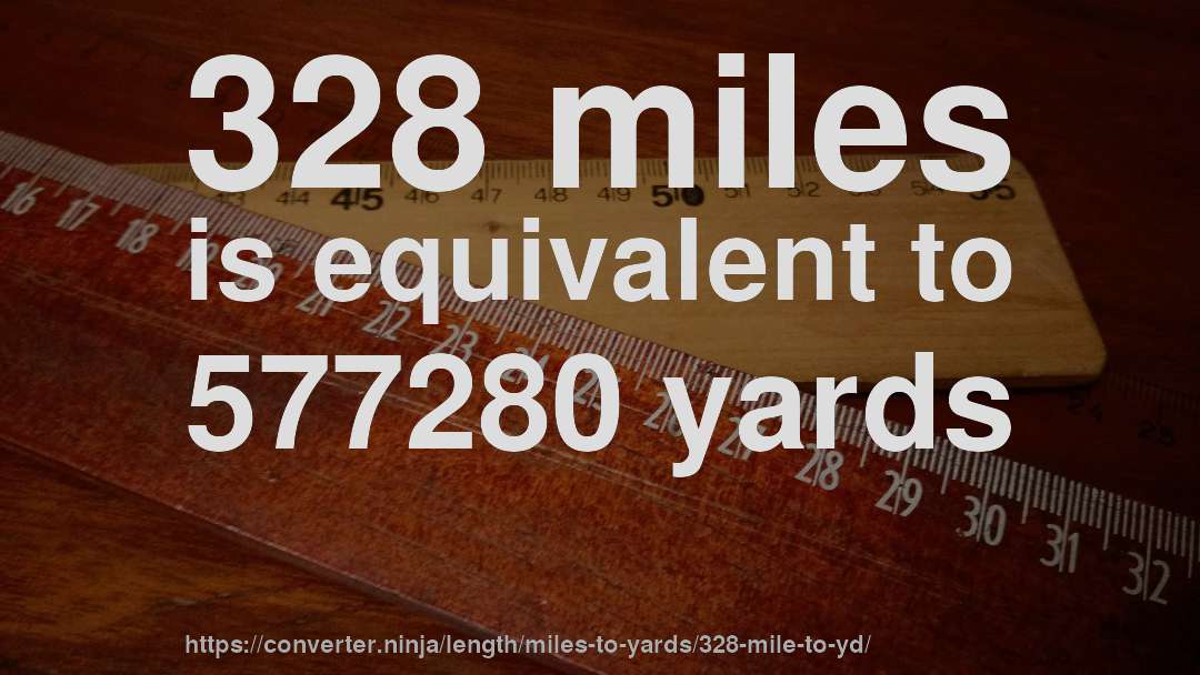 328 miles is equivalent to 577280 yards