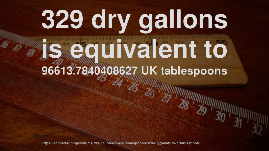 329 dry gallons is equivalent to 96613.7840408627 UK tablespoons