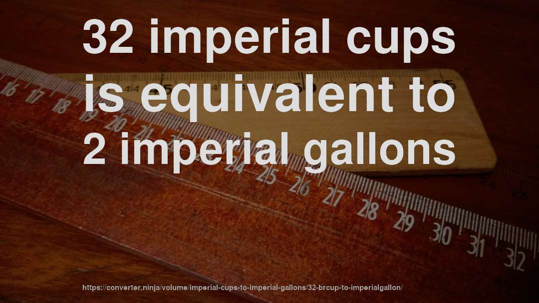 32 imperial cups is equivalent to 2 imperial gallons