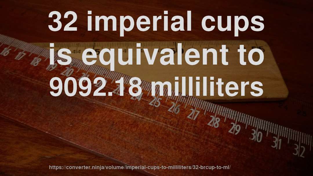 32 imperial cups is equivalent to 9092.18 milliliters