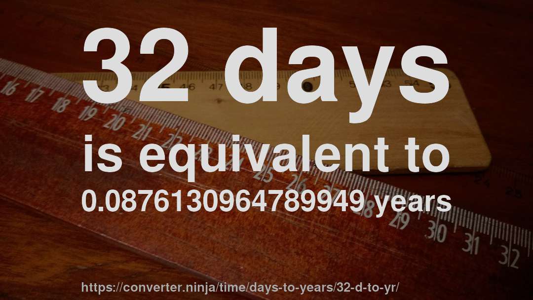 32 days is equivalent to 0.0876130964789949 years