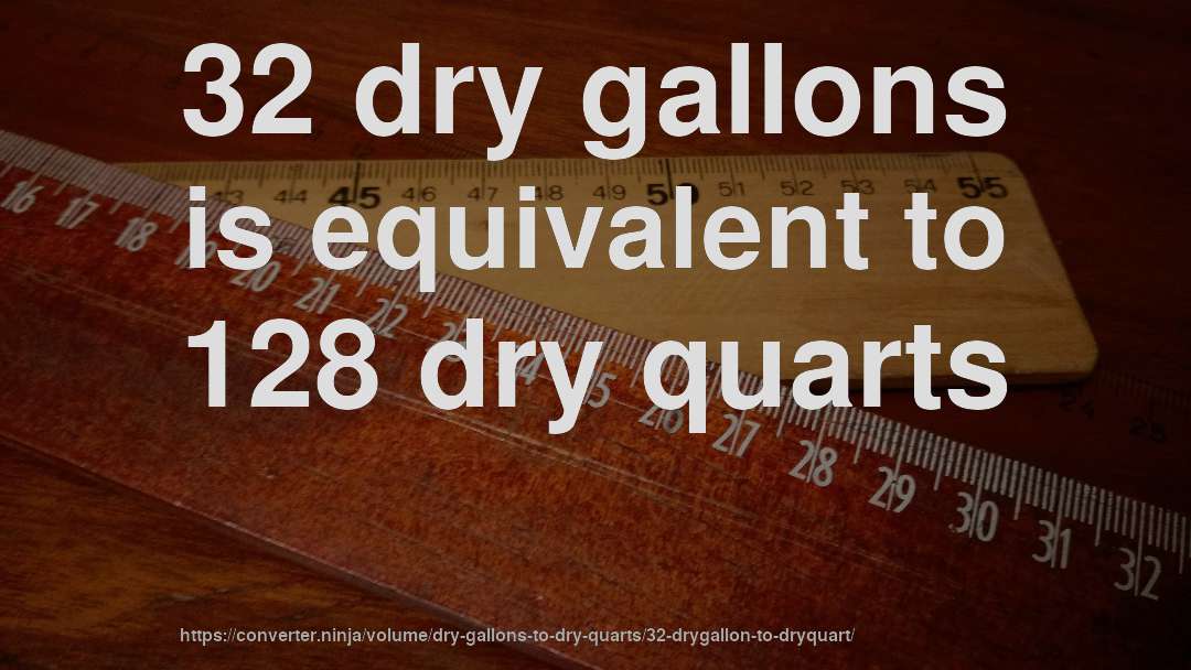 32 dry gallons is equivalent to 128 dry quarts