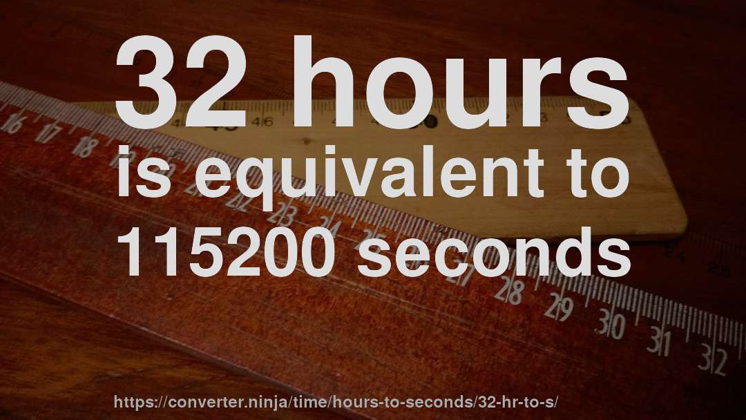 32 hours is equivalent to 115200 seconds