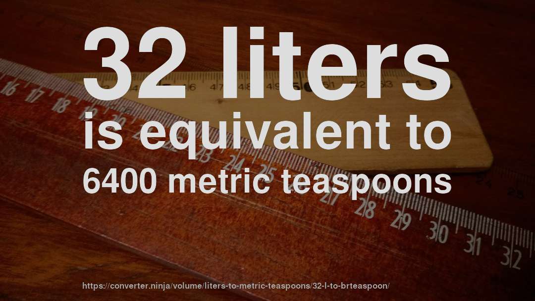 32 liters is equivalent to 6400 metric teaspoons