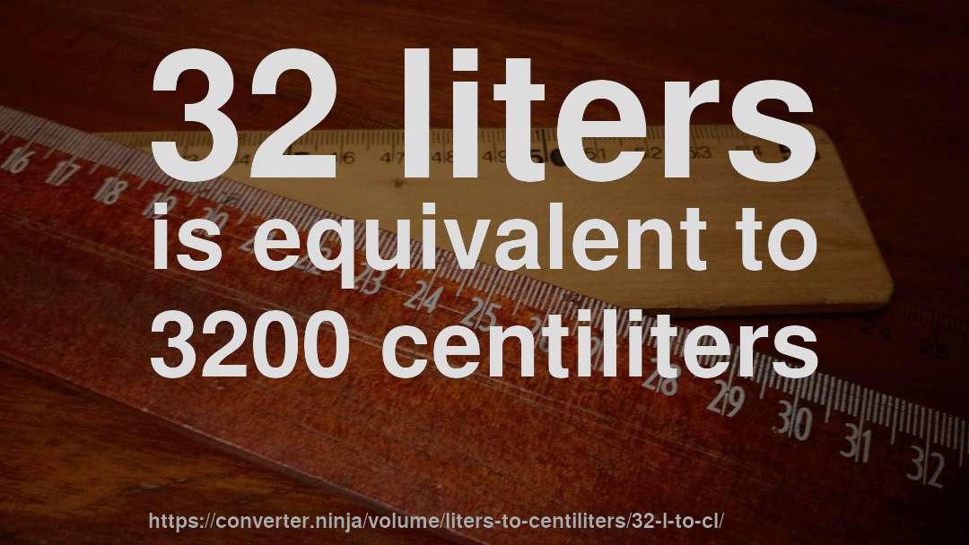 32 liters is equivalent to 3200 centiliters