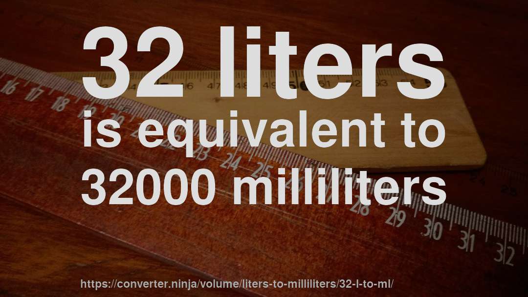 32 liters is equivalent to 32000 milliliters
