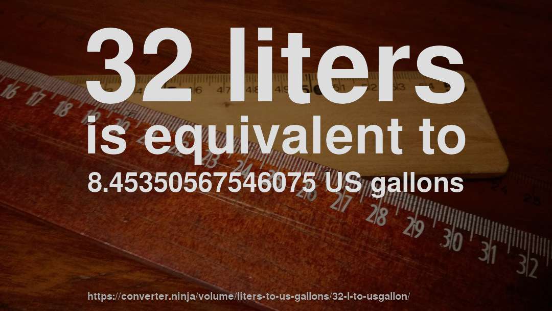 32 liters is equivalent to 8.45350567546075 US gallons