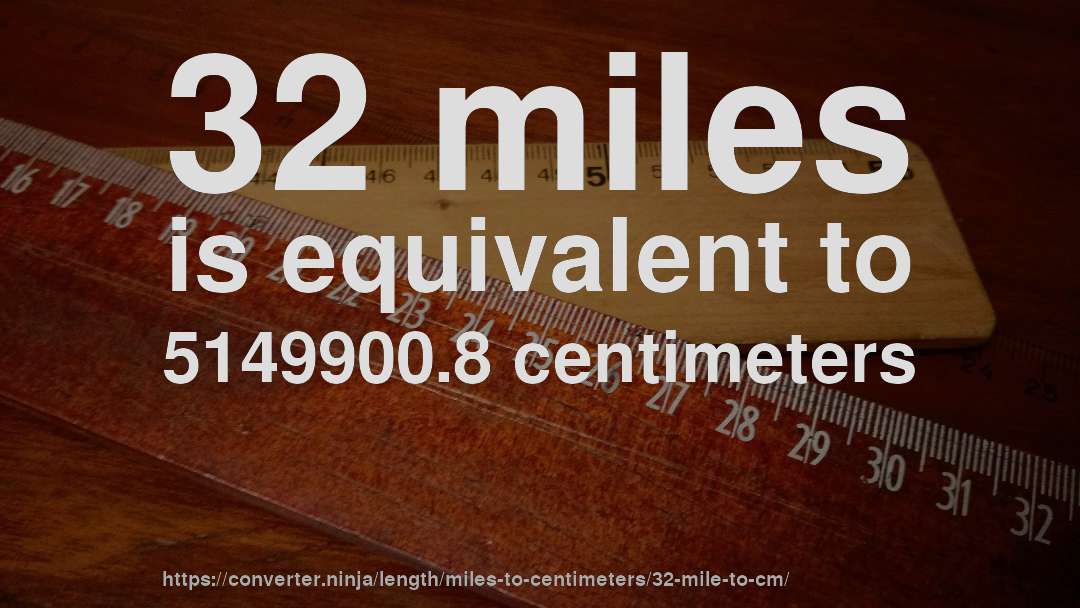 32 miles is equivalent to 5149900.8 centimeters
