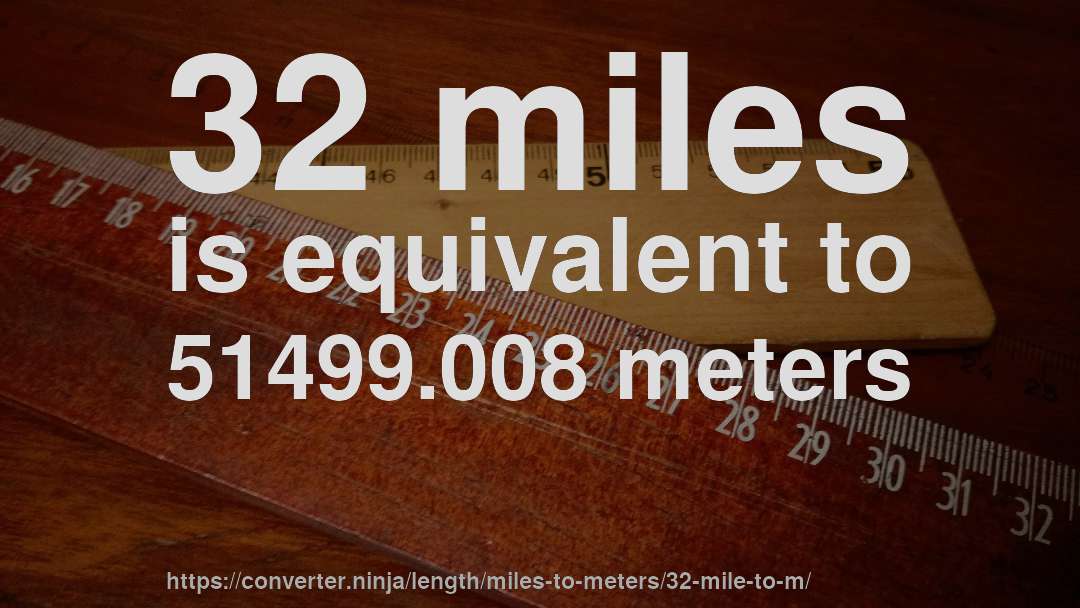 32 miles is equivalent to 51499.008 meters