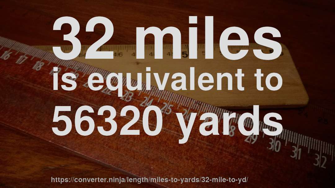 32 miles is equivalent to 56320 yards
