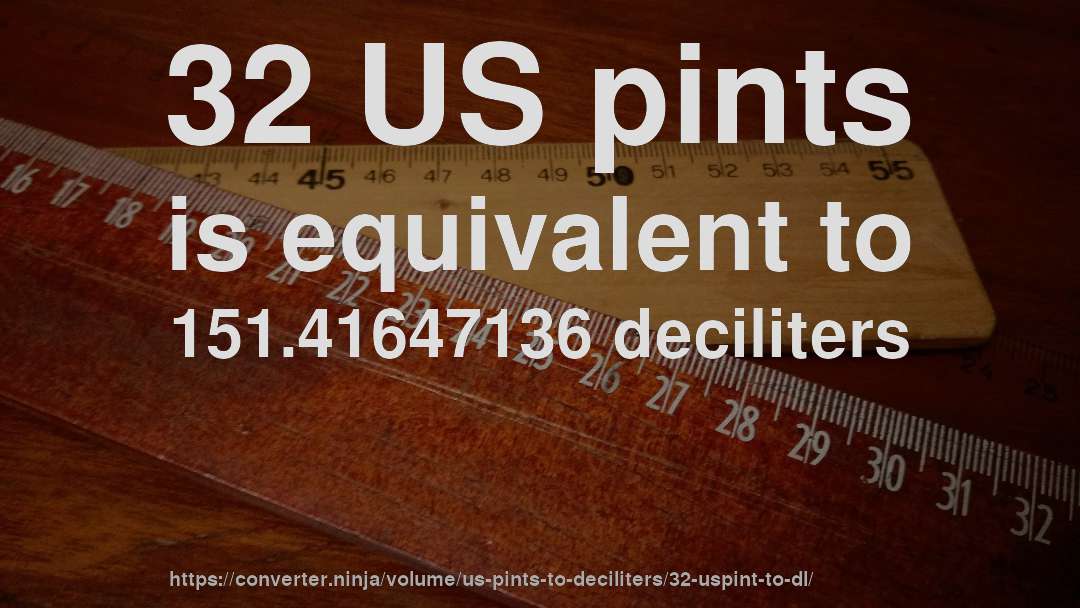 32 US pints is equivalent to 151.41647136 deciliters