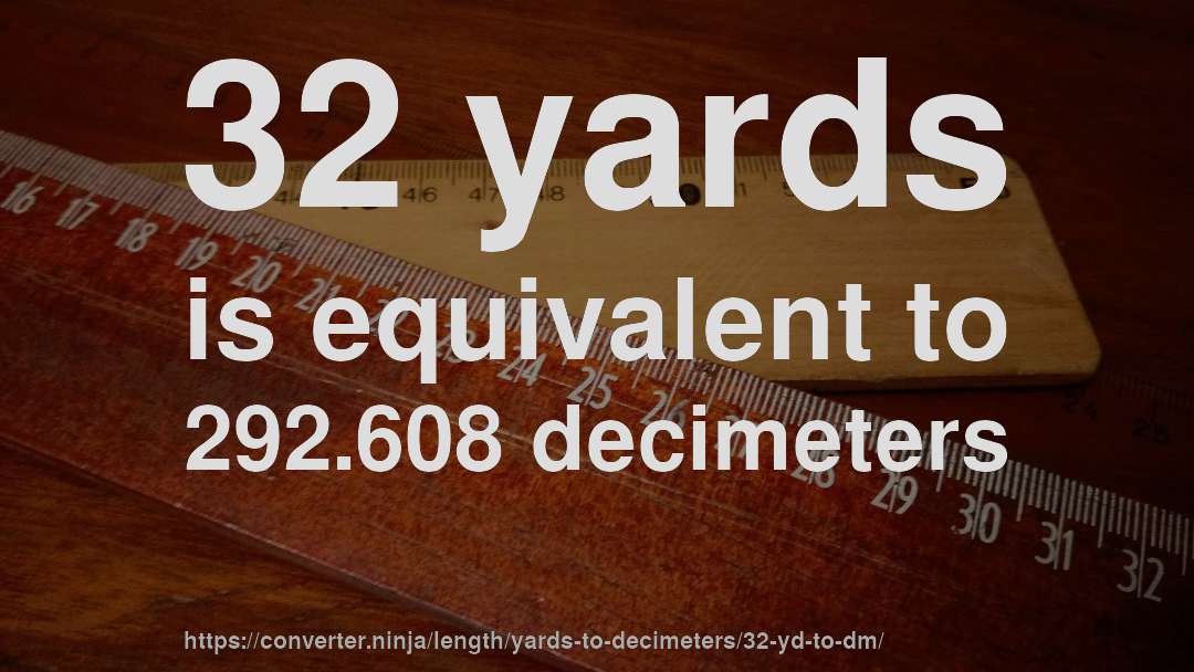 32 yards is equivalent to 292.608 decimeters